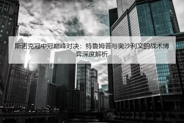 斯诺克冠中冠巅峰对决：特鲁姆普与奥沙利文的战术博弈深度解析