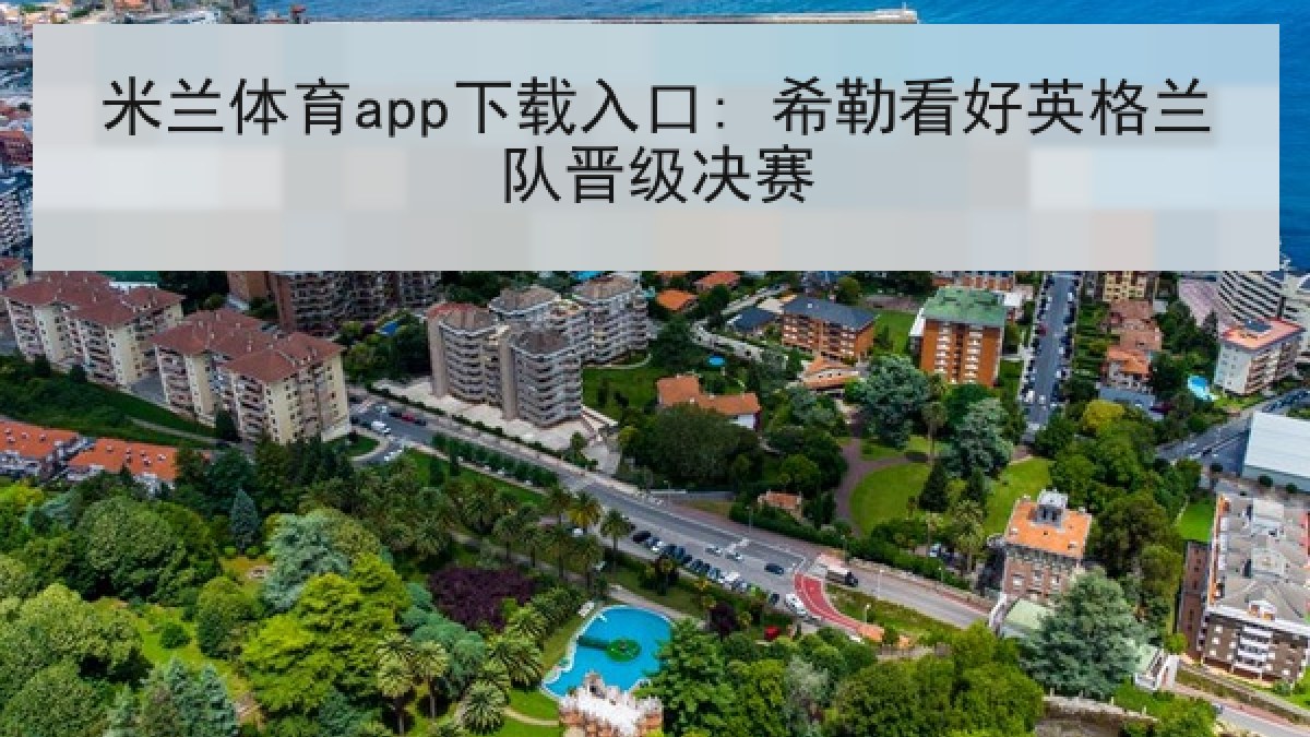 米兰体育app下载入口: 希勒看好英格兰队晋级决赛 米兰体育app下载入口: 希勒看好英格兰队晋级决赛