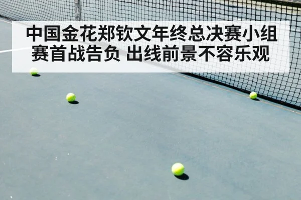 中国金花郑钦文年终总决赛小组赛首战告负 出线前景不容乐观